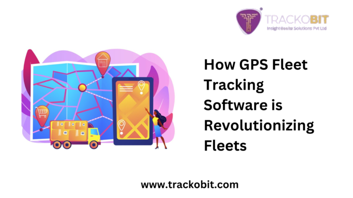 How GPS Fleet Tracking Software is Revolutionizing Fleets