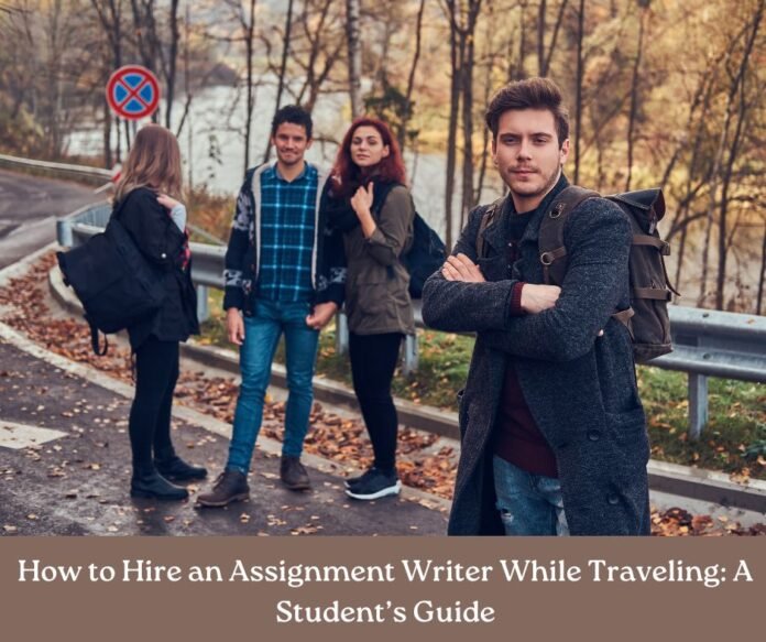 How to Hire an Assignment Writer While Traveling: A Student’s Guide