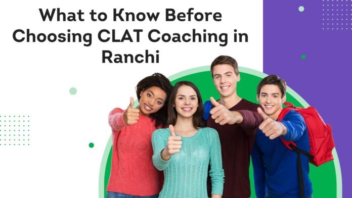 What to Know Before Choosing CLAT Coaching in Ranchi