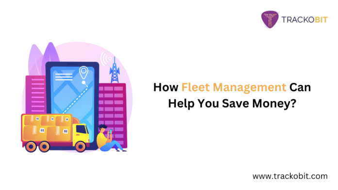 How Fleet Management Can Help You Save Money